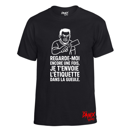 Tshirt Regarde-moi encore une fois, je t’envoie l’étiquette dans la gueule